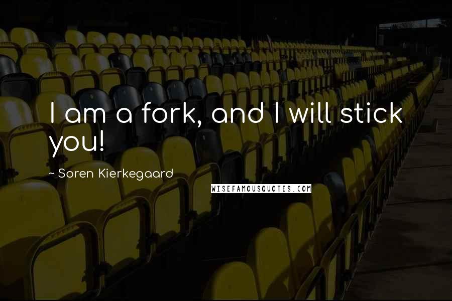 Soren Kierkegaard Quotes: I am a fork, and I will stick you!