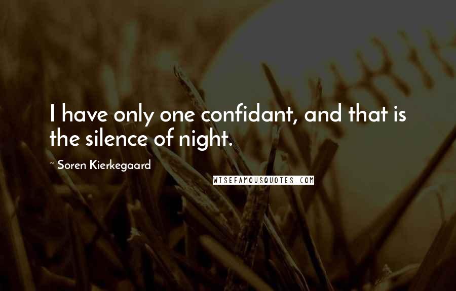 Soren Kierkegaard Quotes: I have only one confidant, and that is the silence of night.