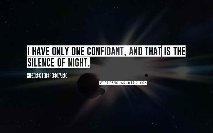 Soren Kierkegaard Quotes: I have only one confidant, and that is the silence of night.