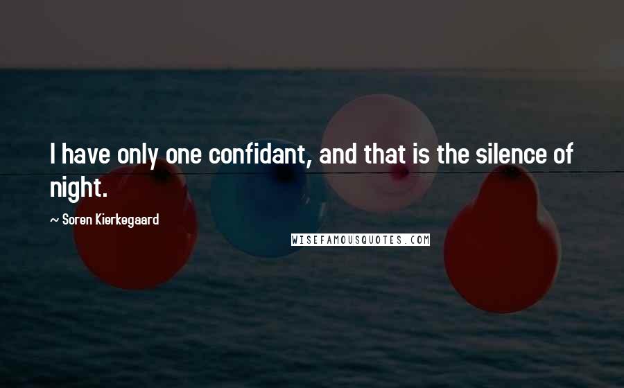 Soren Kierkegaard Quotes: I have only one confidant, and that is the silence of night.