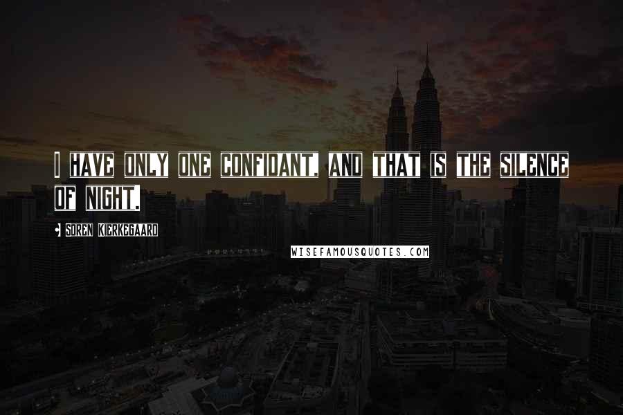 Soren Kierkegaard Quotes: I have only one confidant, and that is the silence of night.