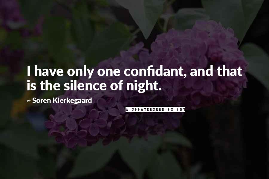 Soren Kierkegaard Quotes: I have only one confidant, and that is the silence of night.