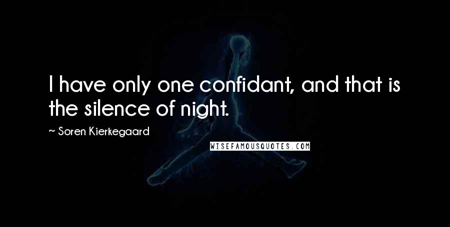 Soren Kierkegaard Quotes: I have only one confidant, and that is the silence of night.
