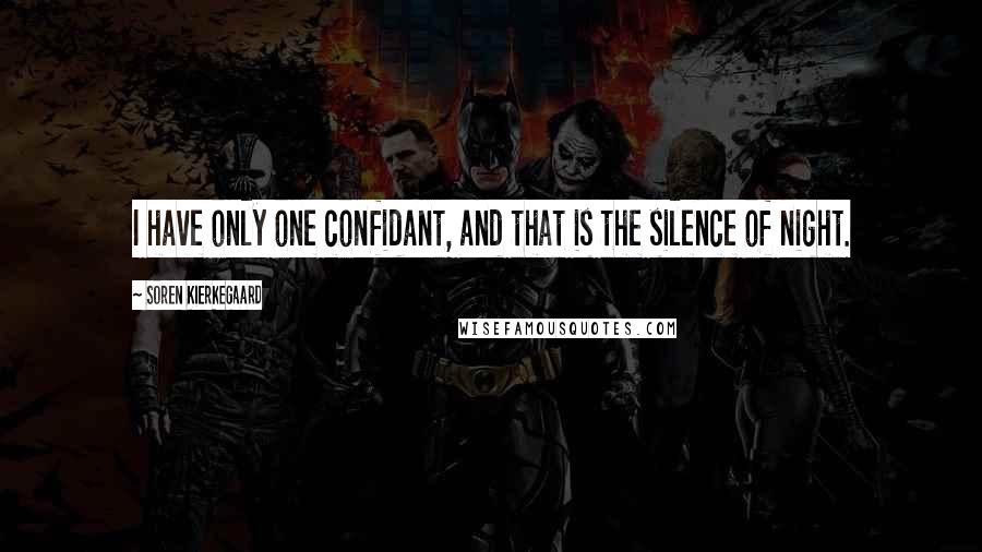 Soren Kierkegaard Quotes: I have only one confidant, and that is the silence of night.