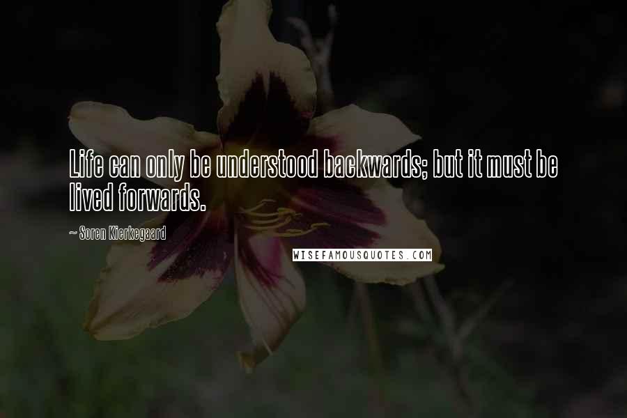 Soren Kierkegaard Quotes: Life can only be understood backwards; but it must be lived forwards.