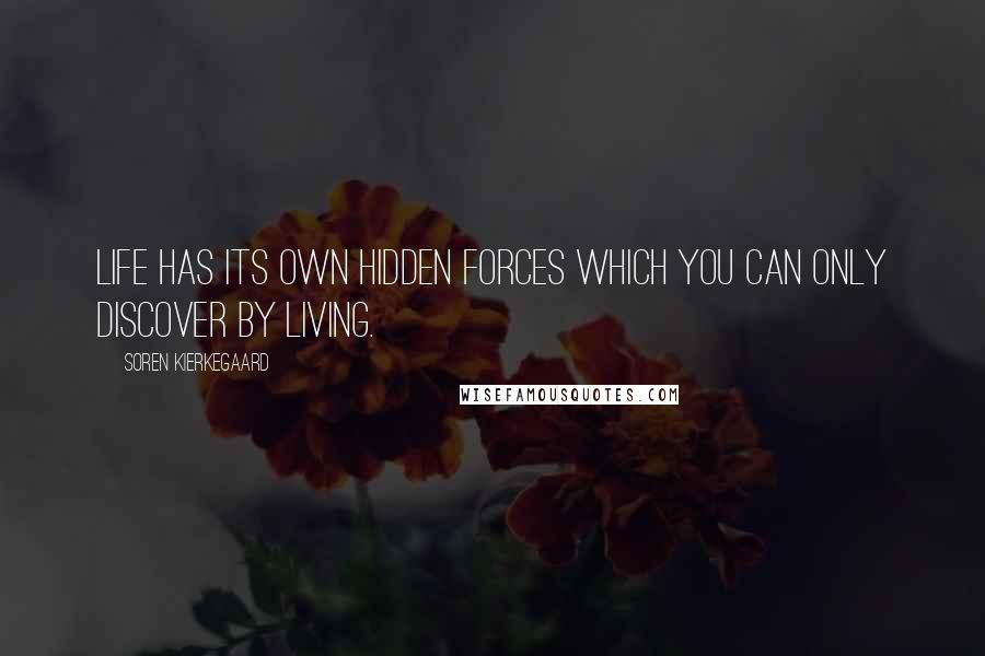 Soren Kierkegaard Quotes: Life has its own hidden forces which you can only discover by living.