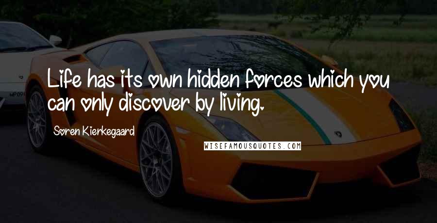 Soren Kierkegaard Quotes: Life has its own hidden forces which you can only discover by living.