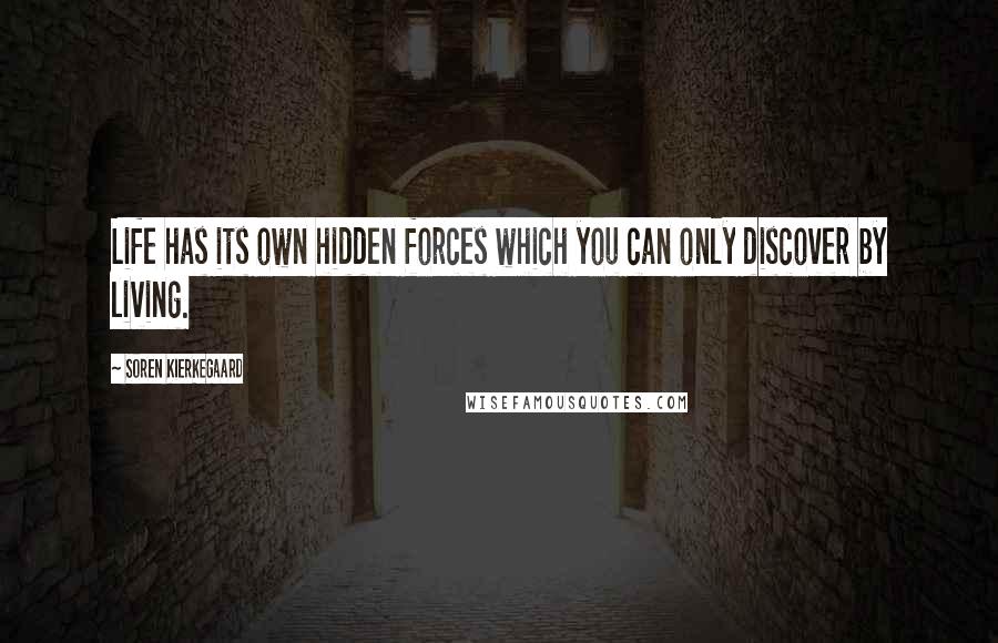 Soren Kierkegaard Quotes: Life has its own hidden forces which you can only discover by living.