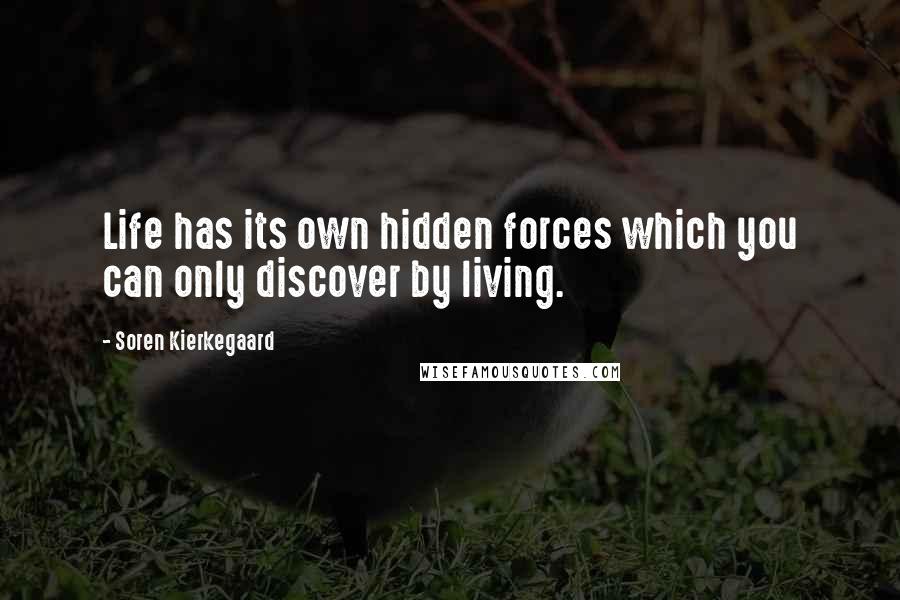 Soren Kierkegaard Quotes: Life has its own hidden forces which you can only discover by living.