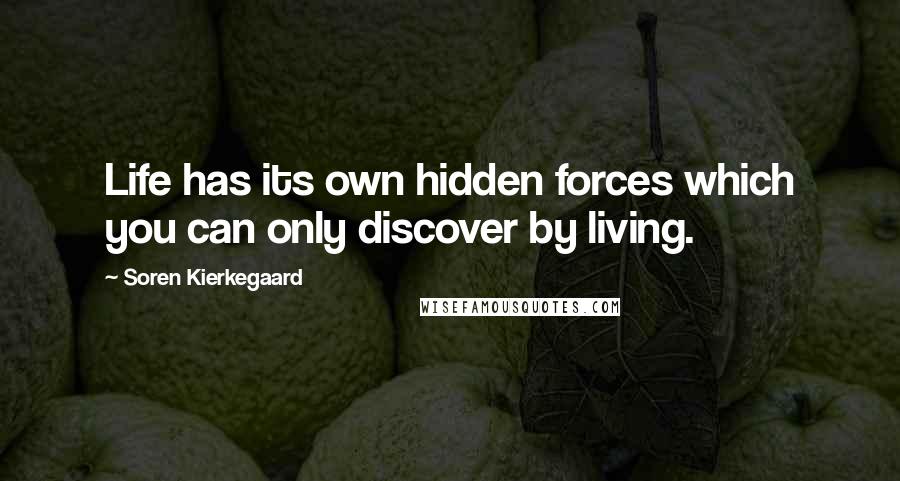 Soren Kierkegaard Quotes: Life has its own hidden forces which you can only discover by living.