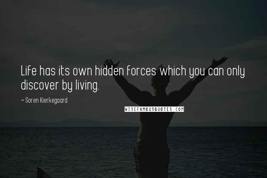 Soren Kierkegaard Quotes: Life has its own hidden forces which you can only discover by living.