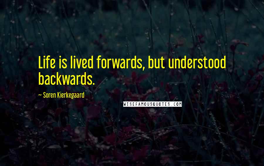 Soren Kierkegaard Quotes: Life is lived forwards, but understood backwards.