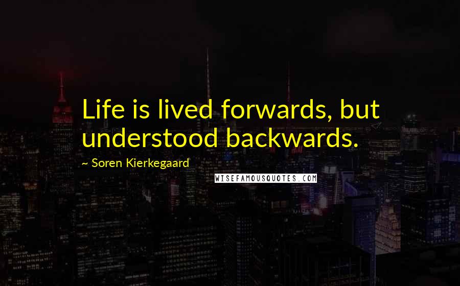 Soren Kierkegaard Quotes: Life is lived forwards, but understood backwards.