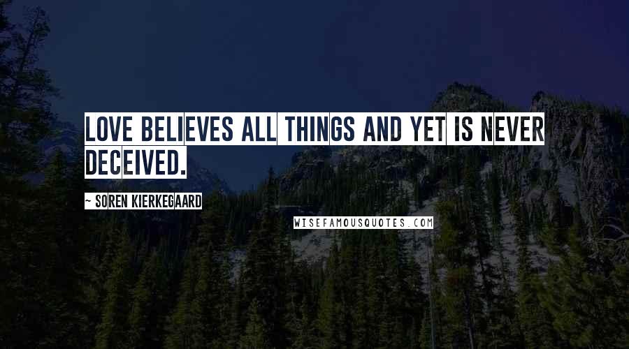 Soren Kierkegaard Quotes: Love believes all things and yet is never deceived.