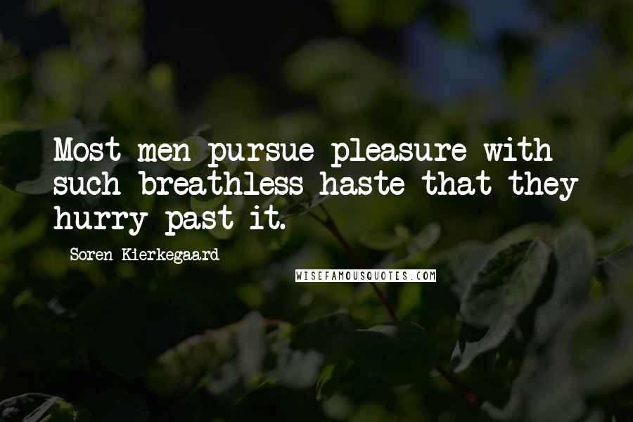 Soren Kierkegaard Quotes: Most men pursue pleasure with such breathless haste that they hurry past it.
