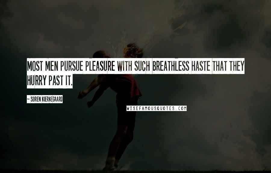 Soren Kierkegaard Quotes: Most men pursue pleasure with such breathless haste that they hurry past it.