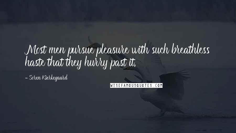 Soren Kierkegaard Quotes: Most men pursue pleasure with such breathless haste that they hurry past it.