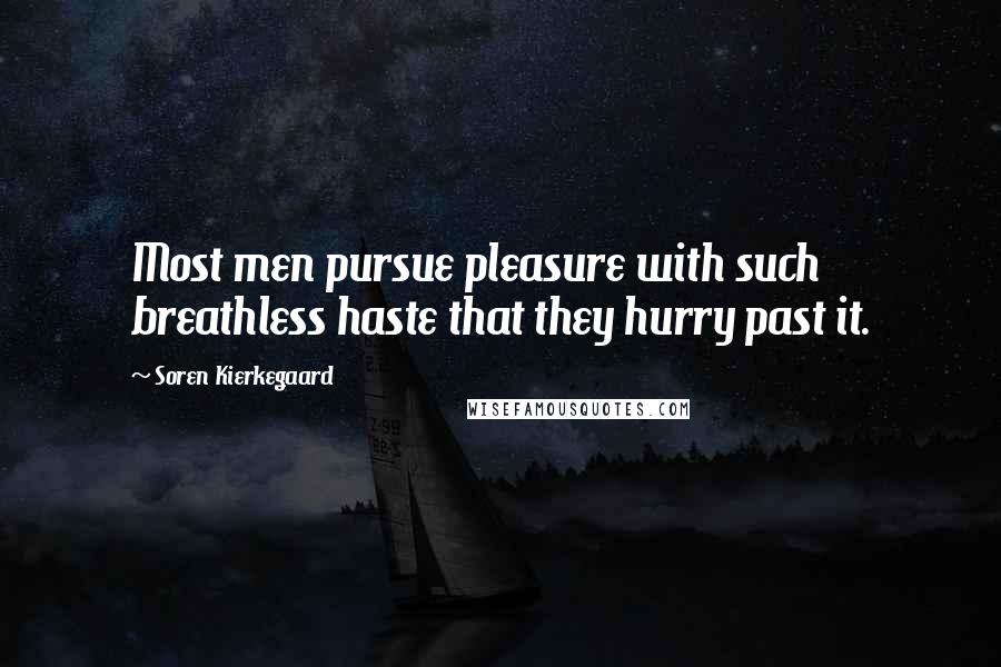 Soren Kierkegaard Quotes: Most men pursue pleasure with such breathless haste that they hurry past it.