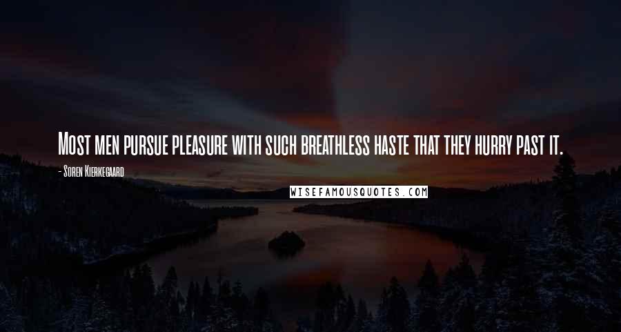 Soren Kierkegaard Quotes: Most men pursue pleasure with such breathless haste that they hurry past it.