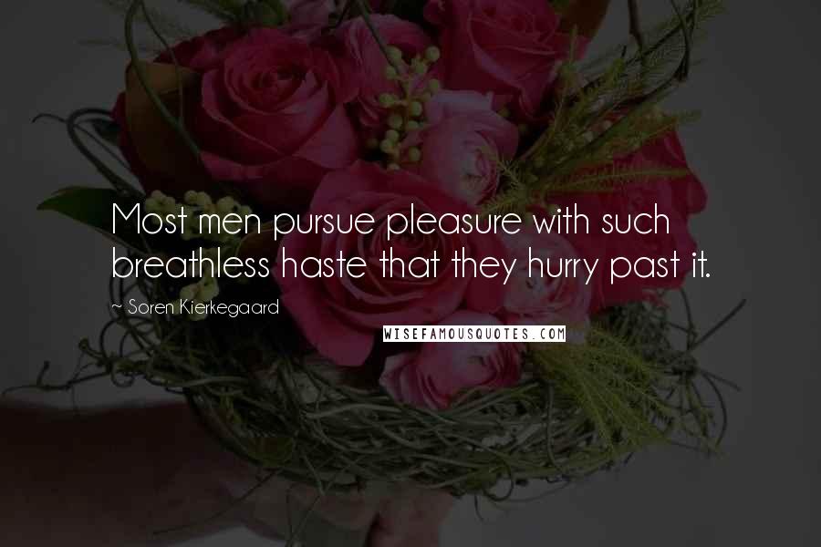 Soren Kierkegaard Quotes: Most men pursue pleasure with such breathless haste that they hurry past it.