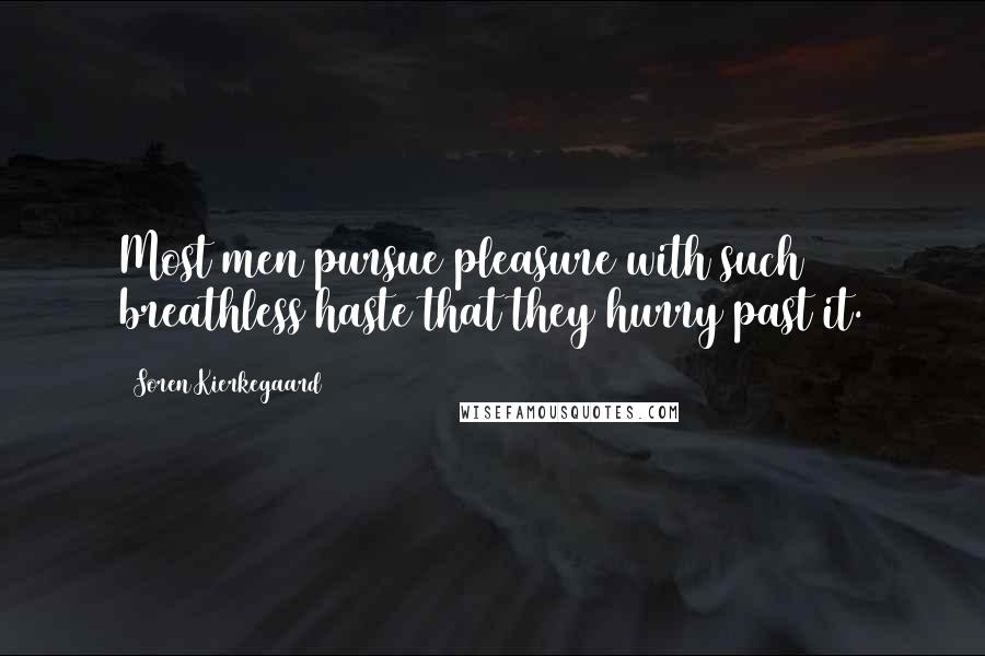 Soren Kierkegaard Quotes: Most men pursue pleasure with such breathless haste that they hurry past it.