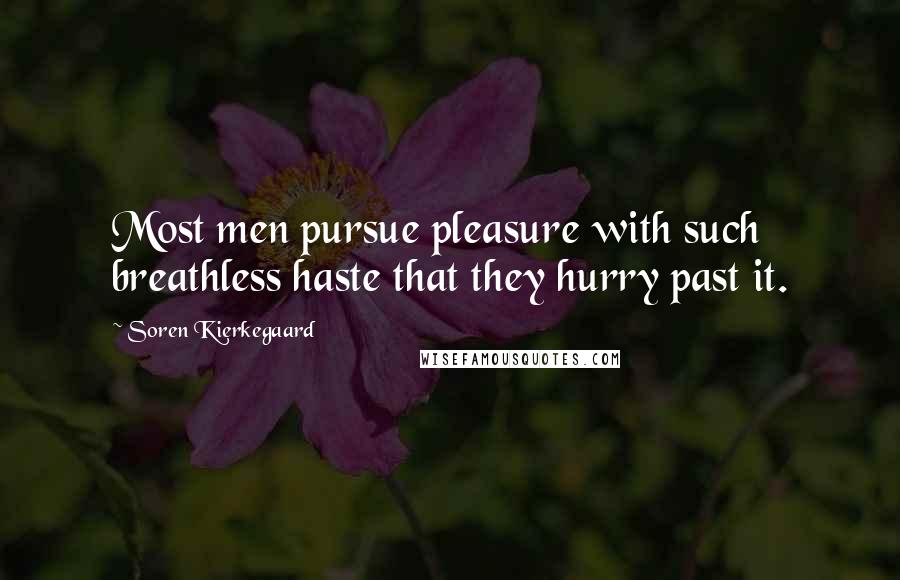 Soren Kierkegaard Quotes: Most men pursue pleasure with such breathless haste that they hurry past it.