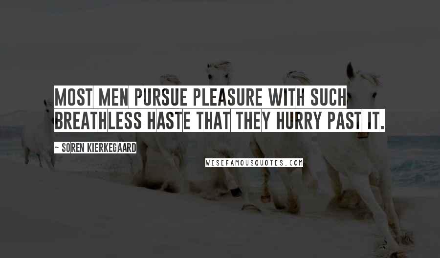 Soren Kierkegaard Quotes: Most men pursue pleasure with such breathless haste that they hurry past it.
