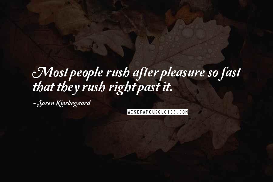 Soren Kierkegaard Quotes: Most people rush after pleasure so fast that they rush right past it.