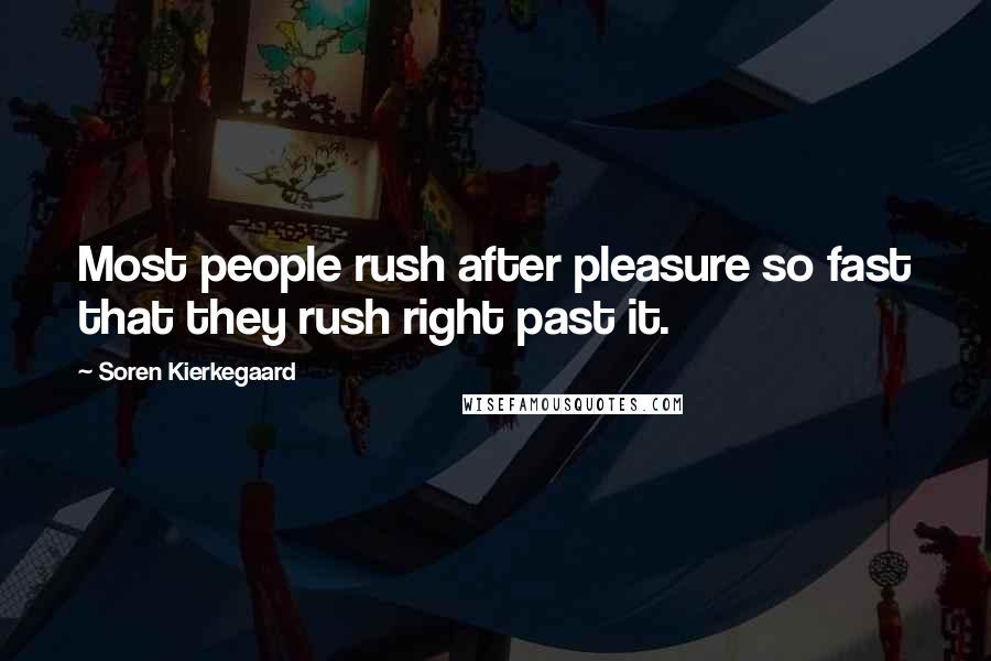 Soren Kierkegaard Quotes: Most people rush after pleasure so fast that they rush right past it.