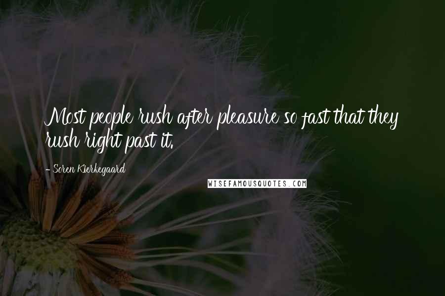 Soren Kierkegaard Quotes: Most people rush after pleasure so fast that they rush right past it.