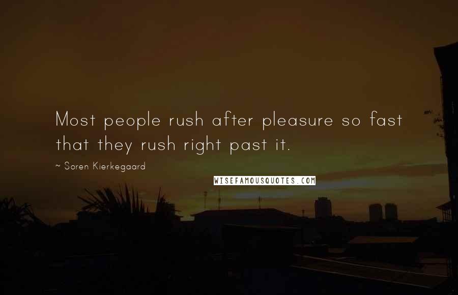 Soren Kierkegaard Quotes: Most people rush after pleasure so fast that they rush right past it.