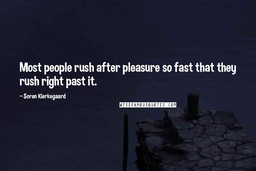 Soren Kierkegaard Quotes: Most people rush after pleasure so fast that they rush right past it.