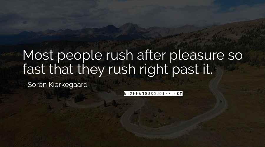 Soren Kierkegaard Quotes: Most people rush after pleasure so fast that they rush right past it.