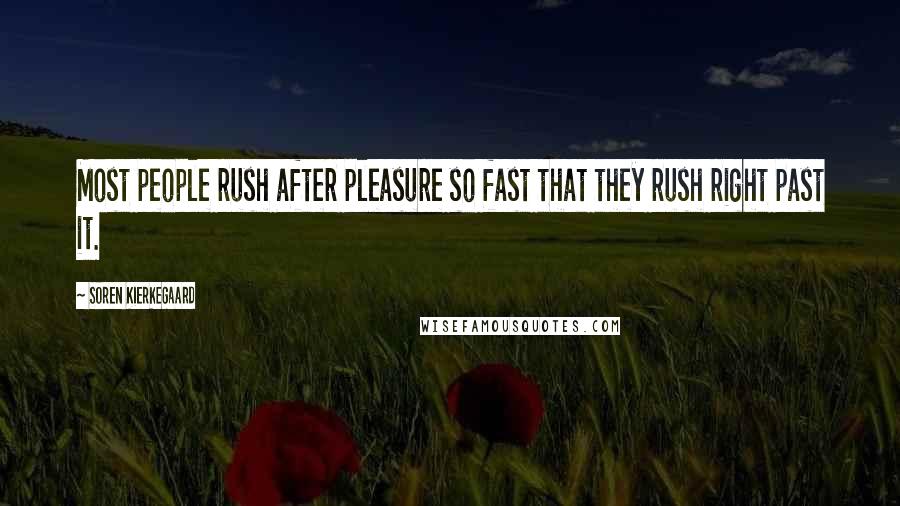 Soren Kierkegaard Quotes: Most people rush after pleasure so fast that they rush right past it.