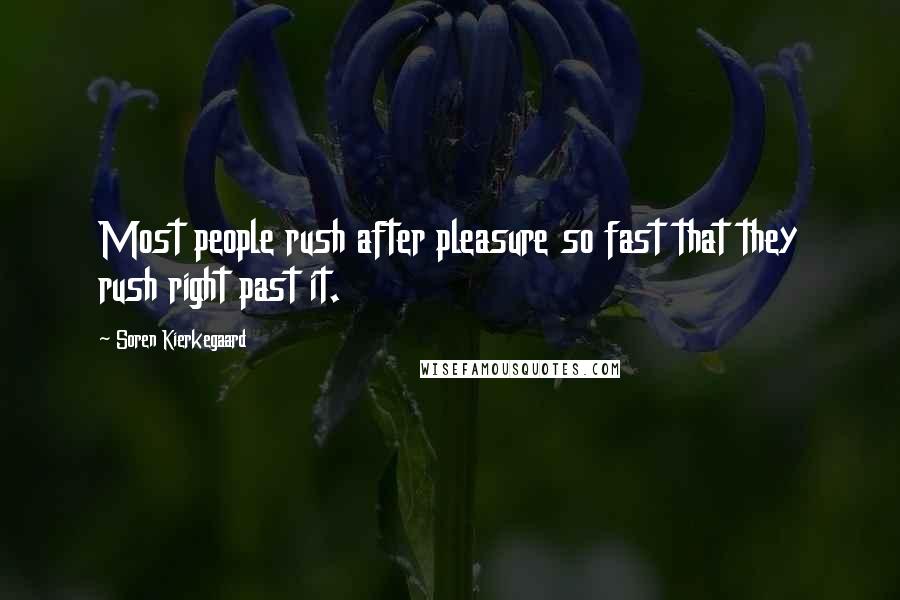 Soren Kierkegaard Quotes: Most people rush after pleasure so fast that they rush right past it.