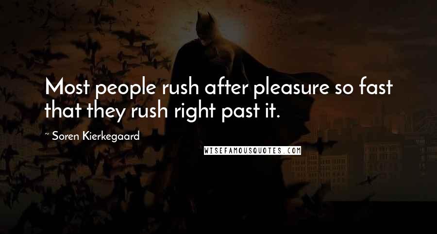 Soren Kierkegaard Quotes: Most people rush after pleasure so fast that they rush right past it.