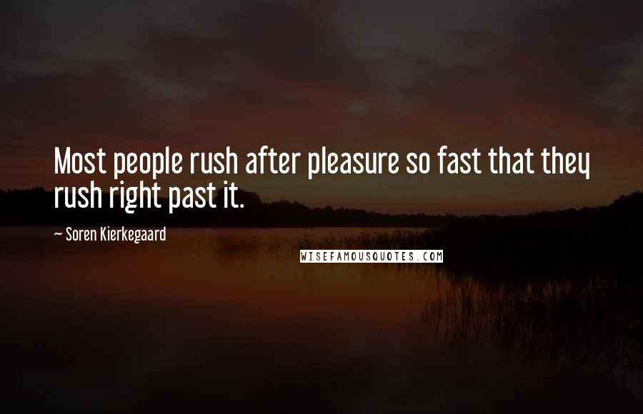 Soren Kierkegaard Quotes: Most people rush after pleasure so fast that they rush right past it.