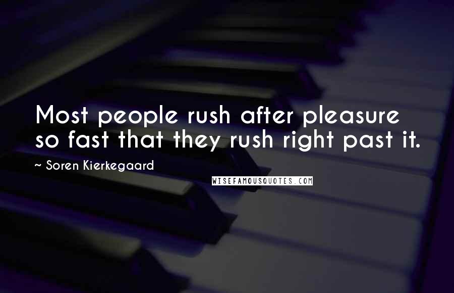 Soren Kierkegaard Quotes: Most people rush after pleasure so fast that they rush right past it.