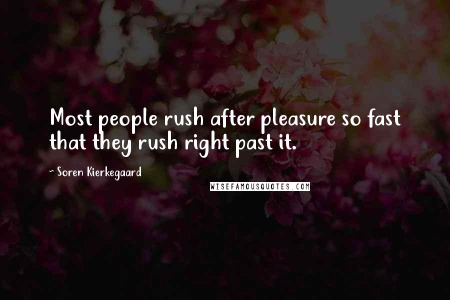 Soren Kierkegaard Quotes: Most people rush after pleasure so fast that they rush right past it.