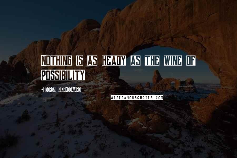 Soren Kierkegaard Quotes: Nothing is as heady as the wine of possibility