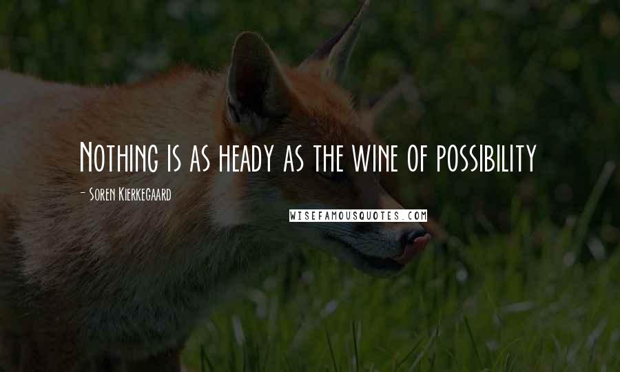 Soren Kierkegaard Quotes: Nothing is as heady as the wine of possibility