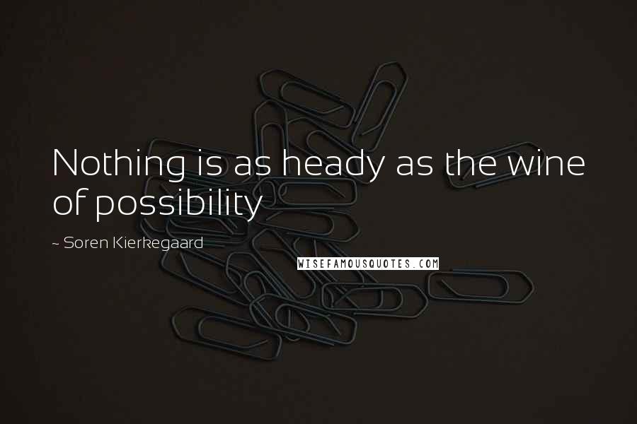 Soren Kierkegaard Quotes: Nothing is as heady as the wine of possibility