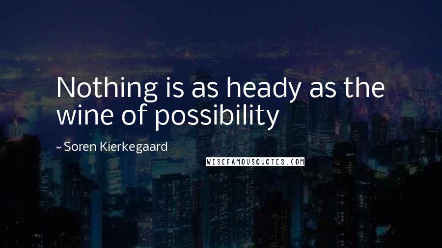 Soren Kierkegaard Quotes: Nothing is as heady as the wine of possibility