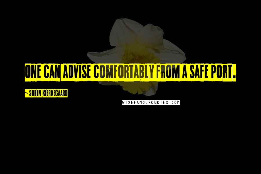 Soren Kierkegaard Quotes: One can advise comfortably from a safe port.