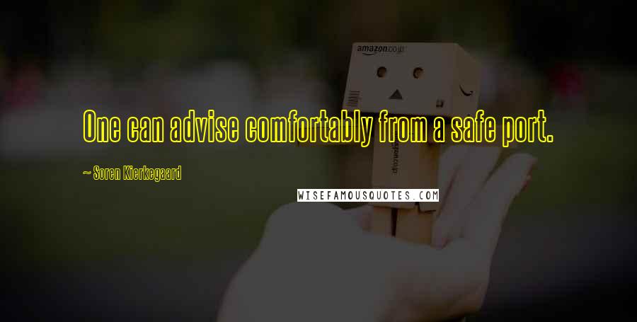 Soren Kierkegaard Quotes: One can advise comfortably from a safe port.