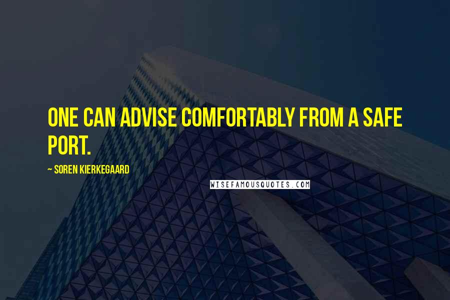 Soren Kierkegaard Quotes: One can advise comfortably from a safe port.