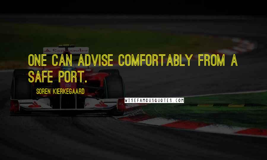 Soren Kierkegaard Quotes: One can advise comfortably from a safe port.