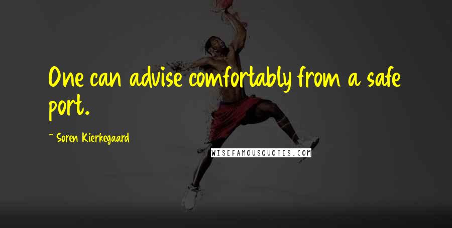 Soren Kierkegaard Quotes: One can advise comfortably from a safe port.