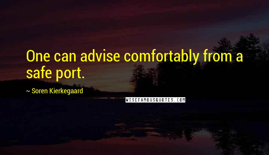 Soren Kierkegaard Quotes: One can advise comfortably from a safe port.