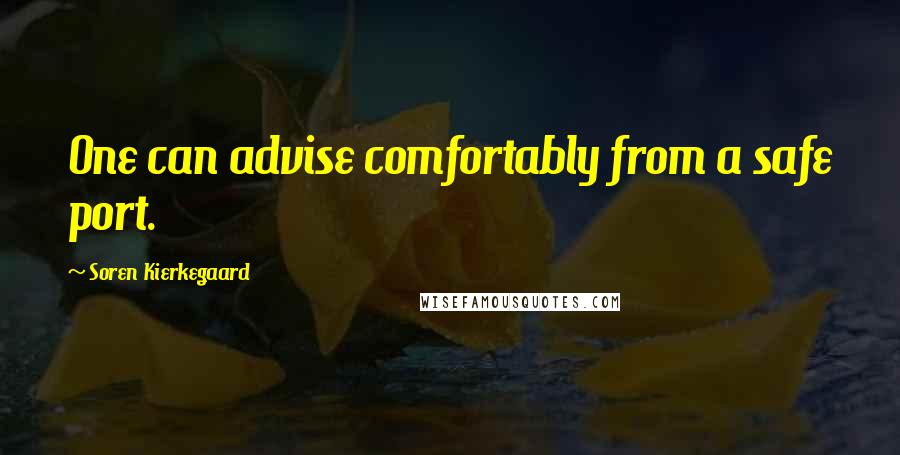 Soren Kierkegaard Quotes: One can advise comfortably from a safe port.